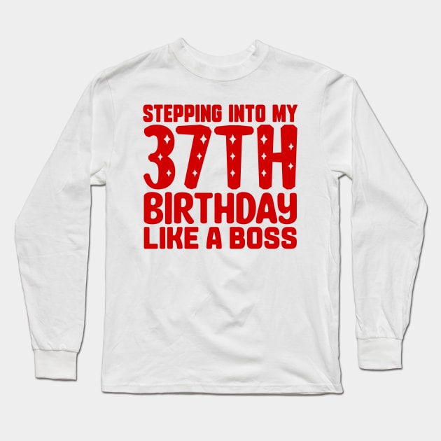 Stepping Into My 37th Birthday Like A Boss Long Sleeve T-Shirt by colorsplash